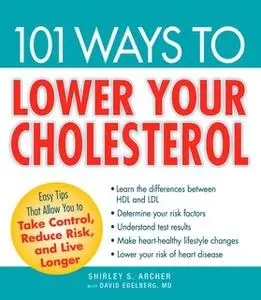 «101 Ways to Lower Your Cholesterol: Easy Tips that Allow You to Take Control, Reduce Risk, and Live Longer» by David Ed