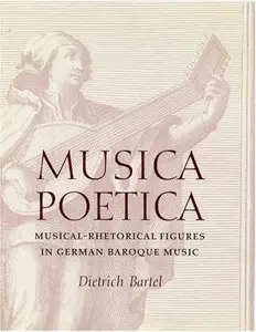 Musica Poetica: Musical-Rhetorical Figures in German Baroque Music by Dietrich Bartel