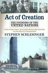 Act Of Creation: The Founding Of The United Nations (Repost)