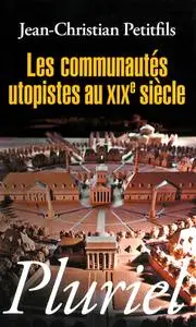 Jean-Christian Petitfils, "Les communautés utopistes au XIXe siècle"