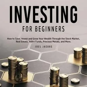 Investing For Beginners: How to Save, Invest and Grow Your Wealth Through the Stock Market