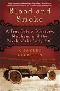 «Blood and Smoke: A True Tale of Mystery, Mayhem and the Birth of the Indy 500» by Charles Leerhsen