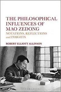 The Philosophical Influences of Mao Zedong: Notations, Reflections and Insights