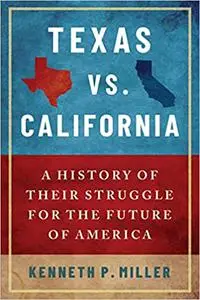 Texas vs. California: A History of Their Struggle for the Future of America: A History of Their Struggle for the Future