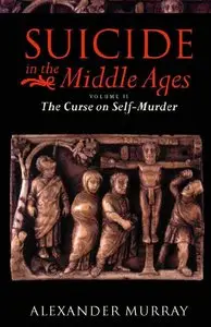 Suicide in the Middle Ages: Volume 2: The Curse on Self-Murder by Alexander Murray