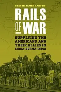 Rails of War: Supplying the Americans and Their Allies in China-Burma-India