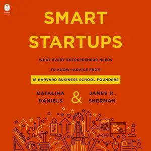 Smart Startups: What Every Entrepreneur Needs to Know--Advice from 18 Harvard Business School Founders [Audiobook]