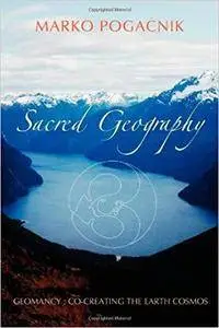 Sacred Geography: Geomancy: Co-creating the Earth Cosmos