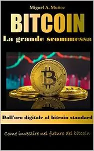 Bitcoin. La grande scommessa. Dall'oro digitale al