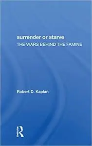 Surrender Or Starve: The Wars Behind The Famine