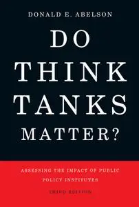 Do Think Tanks Matter?: Assessing the Impact of Public Policy Institutes, 3rd Expanded & Revised Edition