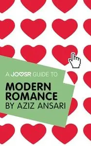 «A Joosr Guide to... Modern Romance by Aziz Ansari» by Joosr