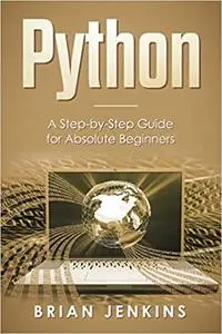 Python: A Step-by-Step Guide For Absolute Beginners
