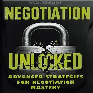 Negotiation Unlocked: Advanced Strategies for Negotiation Mastery [Audiobook]