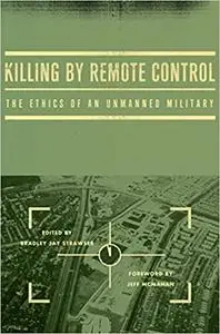 Killing by Remote Control: The Ethics of an Unmanned Military