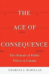 The Age of Consequence: The Ordeals of Public Policy in Canada (Volume 4)