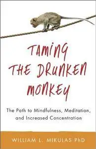 Taming the Drunken Monkey: The Path to Mindfulness, Meditation, and Increased Concentration