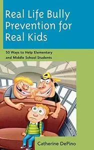 Real Life Bully Prevention for Real Kids: 50 Ways to Help Elementary and Middle School Students