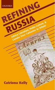Refining Russia: Advice Literature, Polite Culture, and Gender from Catherine to Yeltsin by Catriona Kelly [Repost]