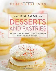 The Big Book of Desserts and Pastries: Dozens of Recipes for Gourmet Sweets and Sauces [Repost]