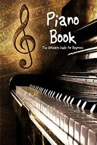 Piano Book: The Ultimate Guide for Beginners: How To Play Keyboard