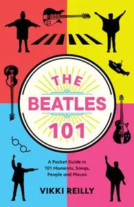 The Beatles 101: A Pocket Guide in 101 Moments, Songs, People and Places