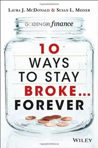 10 Ways to Stay Broke... Forever: Why Be Rich When You Can Have This Much Fun