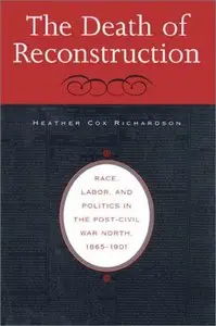 The Death of Reconstruction: Race, Labor, and Politics in the Post-Civil War North, 1865-1901