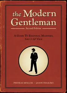 The Modern Gentleman: A Guide to Essential Manners, Savvy, and Vice