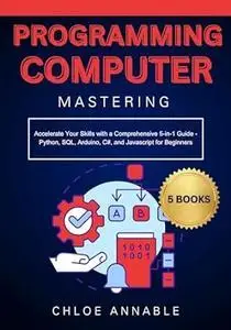 Mastering Computer Programming: Accelerate Your Skills with a Comprehensive 5-in-1 Guide