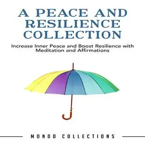 «A Peace and Resilience Collection: Increase Inner Peace and Boost Resilience with Meditation and Affirmations» by Mondo