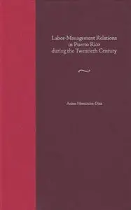 Labor-Management Relations in Puerto Rico during the Twentieth Century (New Directions in Puerto Rican Studies)