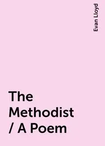 «The Methodist / A Poem» by Evan Lloyd