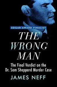 The Wrong Man: The Final Verdict on the Dr. Sam Sheppard Murder Case