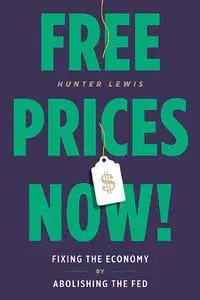 Free Prices Now!: Fixing the Economy by Abolishing the Fed (Repost)
