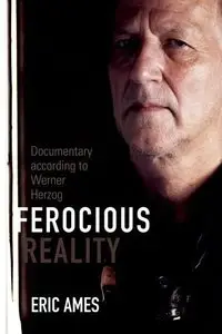 Ferocious Reality: Documentary according to Werner Herzog (Visible Evidence, v. 27)