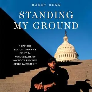 Standing My Ground: A Capitol Police Officer's Fight for Accountability and Good Trouble After January 6th [Audiobook]