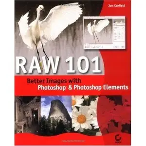 Jon Canfield,  Raw 101: Better Images with Photoshop Elements and Photoshop  (Repost) 