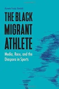 The Black Migrant Athlete: Media, Race, and the Diaspora in Sports (Repost)