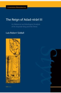The Reign of Adad-nrr III: An Historical and Ideological Analysis of An Assyrian King and His Times