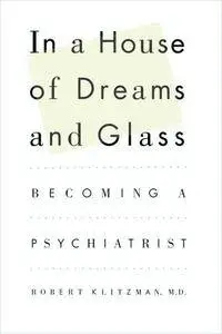 In a House of Dreams and Glass: Becoming a Psychiatrist