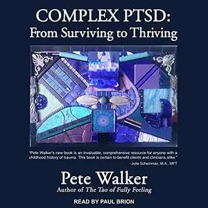 Complex PTSD: From Surviving to Thriving [Audiobook]