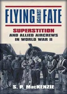 Flying against Fate: Superstition and Allied Aircrews in World War II