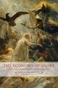 The Economy of Glory : From Ancien Regime France to the Fall of Napoleon