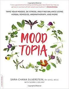 Moodtopia: Tame Your Moods, De-Stress, and Find Balance Using Herbal Remedies, Aromatherapy, and More