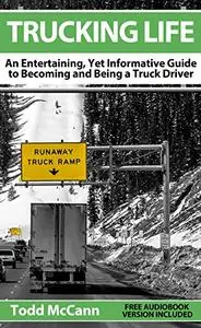 Trucking Life: An Entertaining, Yet Informative Guide to Becoming and Being a Truck Driver (repost)