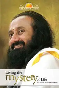 «Living The Mystery of Life» by Sri Sri Ravishankar