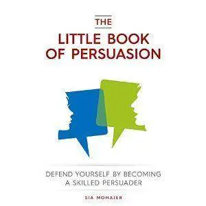 The Little Book of Persuasion: Defend Yourself by Becoming a Skilled Persuader