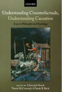 Understanding Counterfactuals, Understanding Causation: Issues in Philosophy and Psychology