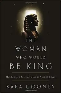 The Woman Who Would Be King: Hatshepsut's Rise to Power in Ancient Egypt